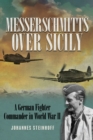 Messerschmitts Over Sicily : A German Fighter Commander in World War II - Book