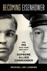 Becoming Eisenhower : How Ike Rose from Obscurity to Supreme Allied Commander - Book