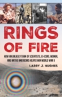 Rings of Fire : How an Unlikely Team of Scientists, Ex-Cons, Women, and Native Americans Helped Win World War II - Book