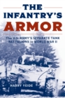 The Infantry's Armor : The U.S. Army's Separate Tank Battalions in World War II - Book