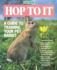 Hop To It : A Guide to Training Your Pet Rabbit - Book