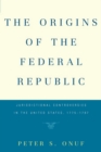 The Origins of the Federal Republic : Jurisdictional Controversies in the United States, 1775-1787 - eBook