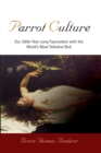Parrot Culture : Our 25-Year-Long Fascination with the World's Most Talkative Bird - eBook