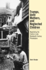 Tramps, Unfit Mothers, and Neglected Children : Negotiating the Family in Nineteenth-Century Philadelphia - eBook