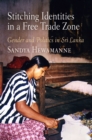 Stitching Identities in a Free Trade Zone : Gender and Politics in Sri Lanka - Sandya Hewamanne