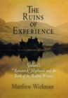 The Ruins of Experience : Scotland's "Romantick" Highlands and the Birth of the Modern Witness - eBook