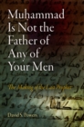 Muhammad Is Not the Father of Any of Your Men : The Making of the Last Prophet - eBook