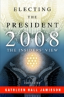 Electing the President, 2008 : The Insiders' View - Kathleen Hall Jamieson