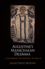 Augustine's Manichaean Dilemma, Volume 1 : Conversion and Apostasy, 373-388 C.E. - Jason David BeDuhn
