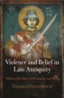 Violence and Belief in Late Antiquity : Militant Devotion in Christianity and Islam - eBook