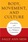 Body, Movement, and Culture : Kinesthetic and Visual Symbolism in a Philippine Community - Book