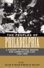 The Peoples of Philadelphia : A History of Ethnic Groups and Lower-Class Life, 1790-1940 - Book