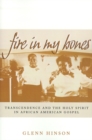 Fire in My Bones : Transcendence and the Holy Spirit in African American Gospel - Book