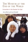 The Museum at the End of the World : Encounters in the Russian Far East - Book