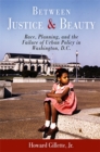 Between Justice and Beauty : Race, Planning, and the Failure of Urban Policy in Washington, D.C. - Book