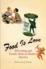 Food Is Love : Advertising and Gender Roles in Modern America - Book