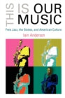 This Is Our Music : Free Jazz, the Sixties, and American Culture - Book