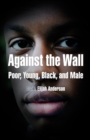 Against the Wall : Poor, Young, Black, and Male - Book