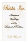 Brides, Inc. : American Weddings and the Business of Tradition - Book