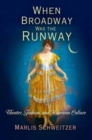 When Broadway Was the Runway : Theater, Fashion, and American Culture - Book