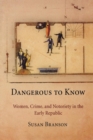 Dangerous to Know : Women, Crime, and Notoriety in the Early Republic - Book