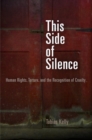 This Side of Silence : Human Rights, Torture, and the Recognition of Cruelty - Book