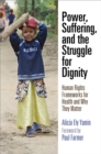 Power, Suffering, and the Struggle for Dignity : Human Rights Frameworks for Health and Why They Matter - Book