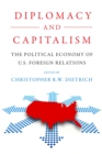 Diplomacy and Capitalism : The Political Economy of U.S. Foreign Relations - Book