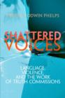Shattered Voices : Language, Violence, and the Work of Truth Commissions - Book