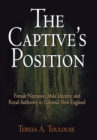 The Captive's Position : Female Narrative, Male Identity, and Royal Authority in Colonial New England - Book