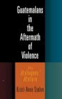 Guatemalans in the Aftermath of Violence : The Refugees' Return - Book