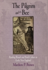 The Pilgrim and the Bee : Reading Rituals and Book Culture in Early New England - Book