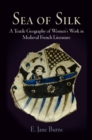 Sea of Silk : A Textile Geography of Women's Work in Medieval French Literature - Book