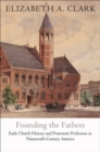 Founding the Fathers : Early Church History and Protestant Professors in Nineteenth-Century America - Book