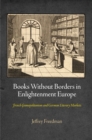 Books Without Borders in Enlightenment Europe : French Cosmopolitanism and German Literary Markets - Book
