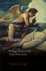 Shame and Honor : A Vulgar History of the Order of The Garter - Book