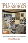 Consuming Pleasures : Intellectuals and Popular Culture in the Postwar World - Book