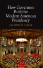 How Governors Built the Modern American Presidency - Book
