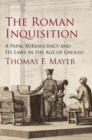The Roman Inquisition : A Papal Bureaucracy and Its Laws in the Age of Galileo - Book