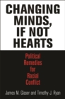Changing Minds, If Not Hearts : Political Remedies for Racial Conflict - Book