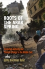 Roots of the Arab Spring : Contested Authority and Political Change in the Middle East - Book