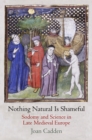 Nothing Natural Is Shameful : Sodomy and Science in Late Medieval Europe - Book