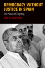 Democracy Without Justice in Spain : The Politics of Forgetting - Book