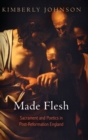 Made Flesh : Sacrament and Poetics in Post-Reformation England - Book
