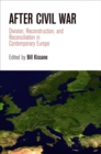 After Civil War : Division, Reconstruction, and Reconciliation in Contemporary Europe - Book