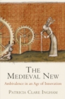 The Medieval New : Ambivalence in an Age of Innovation - Book