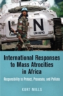 International Responses to Mass Atrocities in Africa : Responsibility to Protect, Prosecute, and Palliate - Book