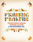 Framing Fraktur : Pennsylvania German Material Culture and Contemporary Art - Book