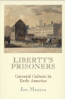 Liberty's Prisoners : Carceral Culture in Early America - Book