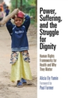Power, Suffering, and the Struggle for Dignity : Human Rights Frameworks for Health and Why They Matter - Book